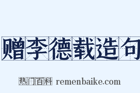 赠李德载造句是什么意思的图片